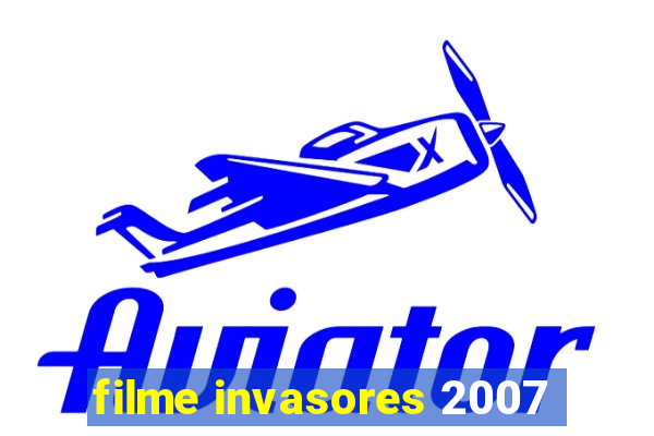 filme invasores 2007